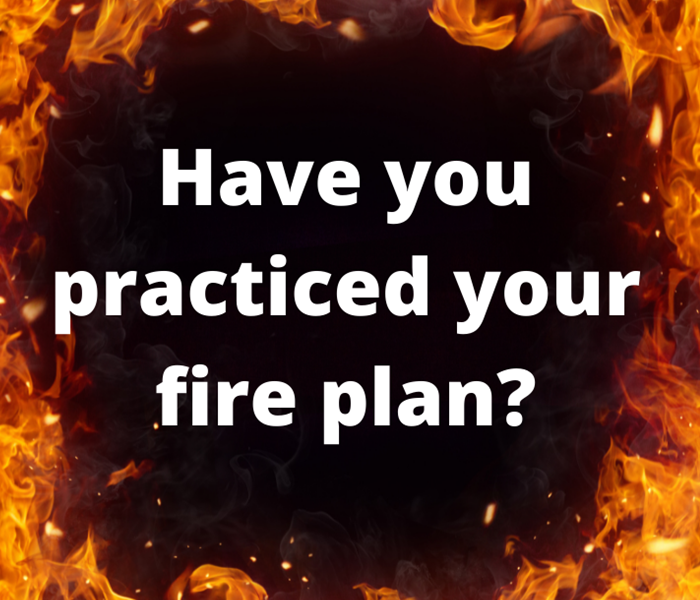 "Have you practiced your fire plan"